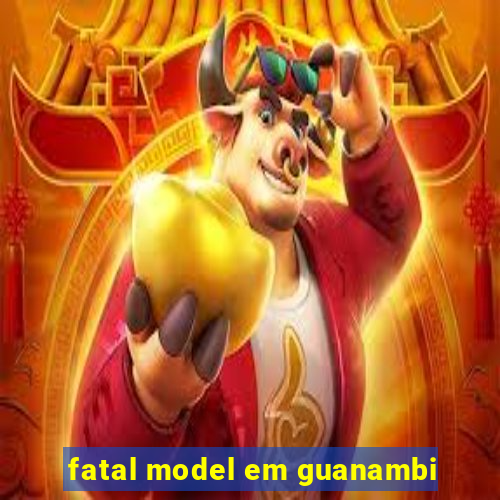 fatal model em guanambi